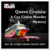Queer Cruisin: A Gay Cruise Murder Mystery